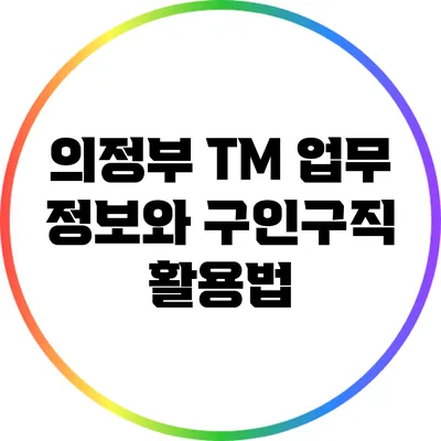 의정부 TM 업무 정보와 구인구직 활용법