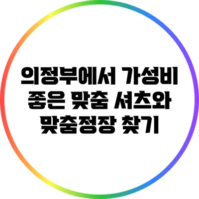 의정부에서 가성비 좋은 맞춤 셔츠와 맞춤정장 찾기