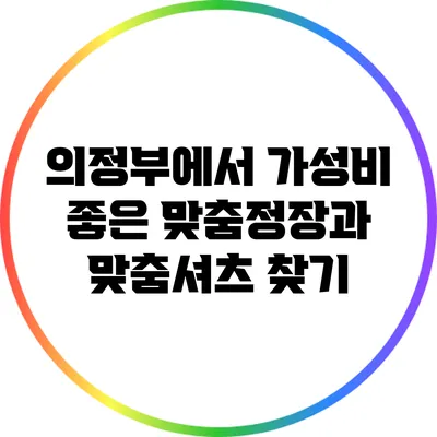 의정부에서 가성비 좋은 맞춤정장과 맞춤셔츠 찾기