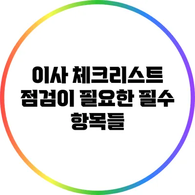 이사 체크리스트: 점검이 필요한 필수 항목들