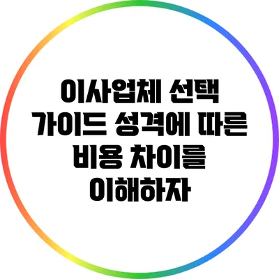 이사업체 선택 가이드: 성격에 따른 비용 차이를 이해하자