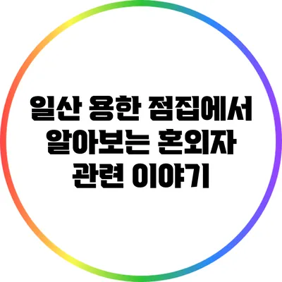 일산 용한 점집에서 알아보는 혼외자 관련 이야기