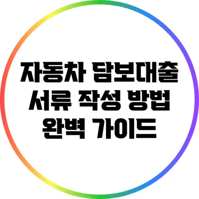 자동차 담보대출 서류 작성 방법 완벽 가이드