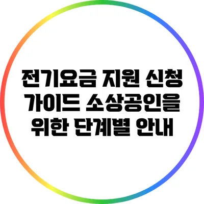 전기요금 지원 신청 가이드: 소상공인을 위한 단계별 안내