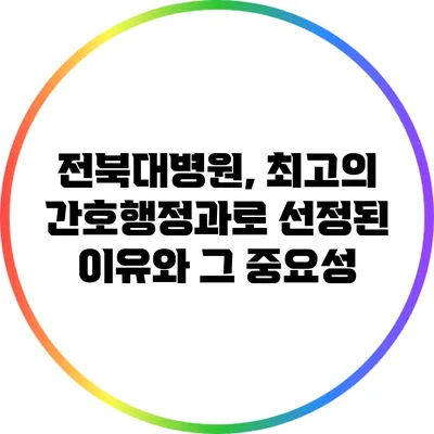 전북대병원, 최고의 간호행정과로 선정된 이유와 그 중요성