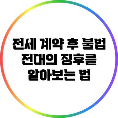 전세 계약 후 불법 전대의 징후를 알아보는 법