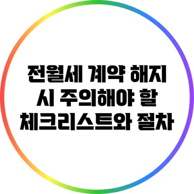 전월세 계약 해지 시 주의해야 할 체크리스트와 절차