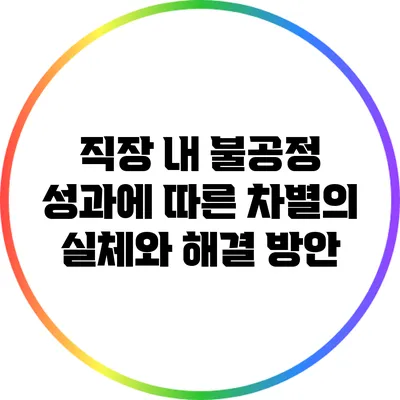 직장 내 불공정: 성과에 따른 차별의 실체와 해결 방안