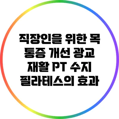 직장인을 위한 목 통증 개선: 광교 재활 PT 수지 필라테스의 효과