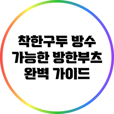 착한구두 방수 가능한 방한부츠 완벽 가이드