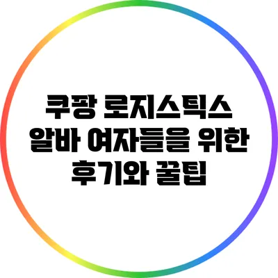 쿠팡 로지스틱스 알바: 여자들을 위한 후기와 꿀팁