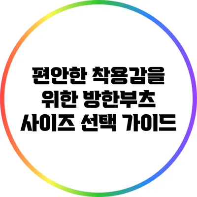 편안한 착용감을 위한 방한부츠 사이즈 선택 가이드