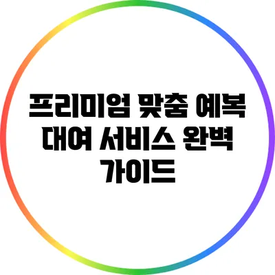 프리미엄 맞춤 예복 대여 서비스 완벽 가이드