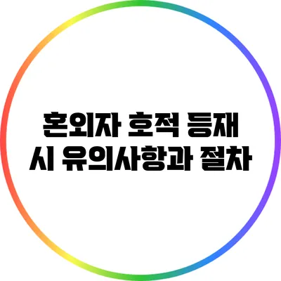 혼외자 호적 등재 시 유의사항과 절차