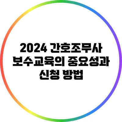 2024 간호조무사 보수교육의 중요성과 신청 방법