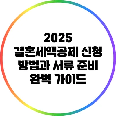 2025 결혼세액공제 신청 방법과 서류 준비 완벽 가이드