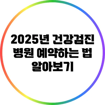 2025년 건강검진 병원 예약하는 법 알아보기