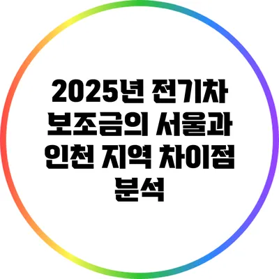 2025년 전기차 보조금의 서울과 인천 지역 차이점 분석