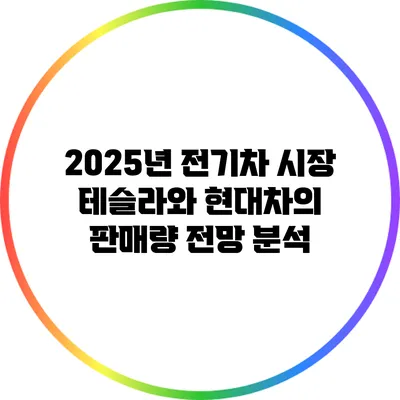 2025년 전기차 시장: 테슬라와 현대차의 판매량 전망 분석