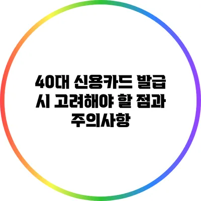 40대 신용카드 발급 시 고려해야 할 점과 주의사항