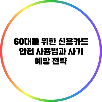 60대를 위한 신용카드 안전 사용법과 사기 예방 전략