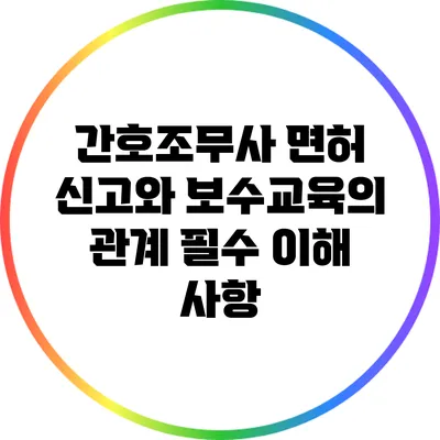 간호조무사 면허 신고와 보수교육의 관계: 필수 이해 사항