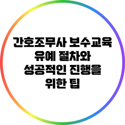 간호조무사 보수교육 유예 절차와 성공적인 진행을 위한 팁