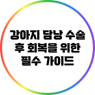 강아지 담낭 수술 후 회복을 위한 필수 가이드