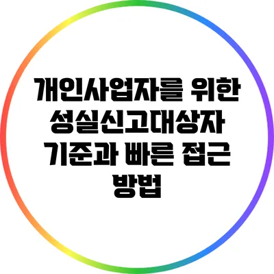 개인사업자를 위한 성실신고대상자 기준과 빠른 접근 방법