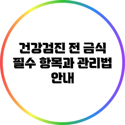 건강검진 전 금식 필수 항목과 관리법 안내