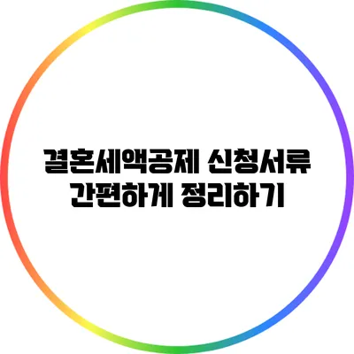 결혼세액공제 신청서류 간편하게 정리하기