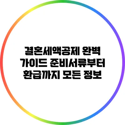 결혼세액공제 완벽 가이드: 준비서류부터 환급까지 모든 정보