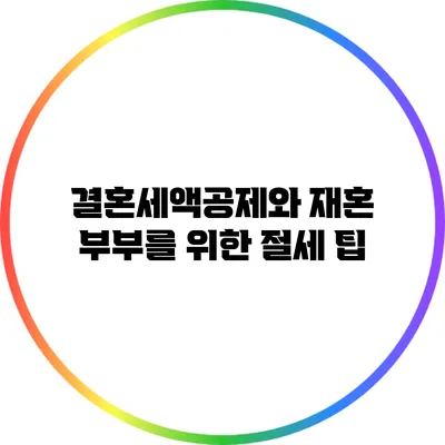 결혼세액공제와 재혼 부부를 위한 절세 팁