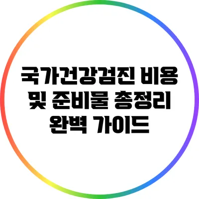 국가건강검진 비용 및 준비물 총정리 완벽 가이드