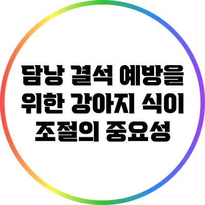 담낭 결석 예방을 위한 강아지 식이 조절의 중요성