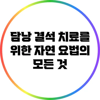 담낭 결석 치료를 위한 자연 요법의 모든 것