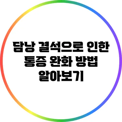 담낭 결석으로 인한 통증 완화 방법 알아보기