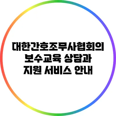 대한간호조무사협회의 보수교육 상담과 지원 서비스 안내