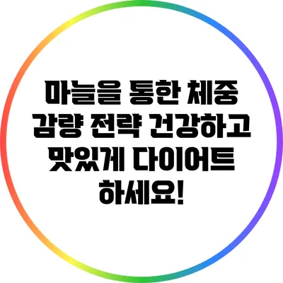 마늘을 통한 체중 감량 전략: 건강하고 맛있게 다이어트 하세요!