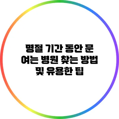 명절 기간 동안 문 여는 병원 찾는 방법 및 유용한 팁