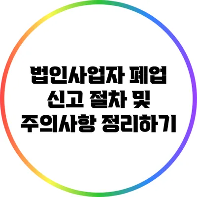 법인사업자 폐업 신고 절차 및 주의사항 정리하기