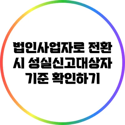 법인사업자로 전환 시 성실신고대상자 기준 확인하기