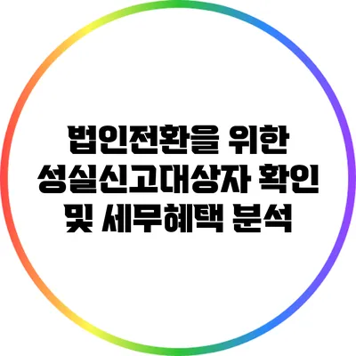 법인전환을 위한 성실신고대상자 확인 및 세무혜택 분석
