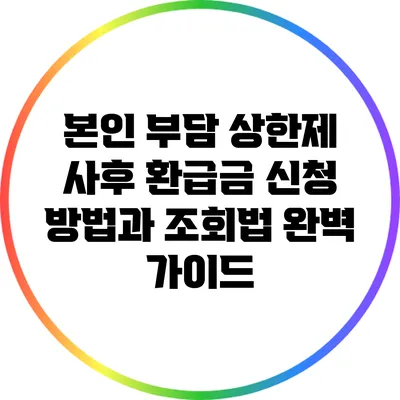 본인 부담 상한제 사후 환급금: 신청 방법과 조회법 완벽 가이드