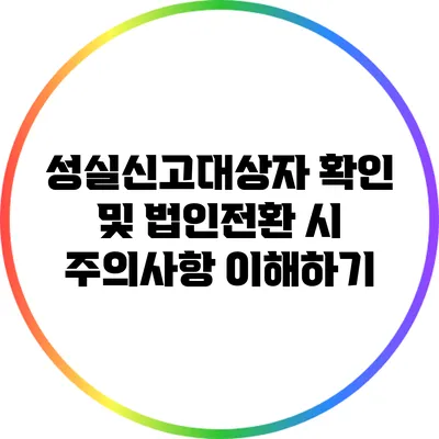 성실신고대상자 확인 및 법인전환 시 주의사항 이해하기