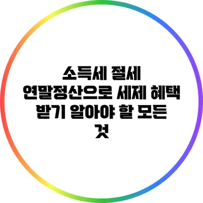 소득세 절세 연말정산으로 세제 혜택 받기: 알아야 할 모든 것