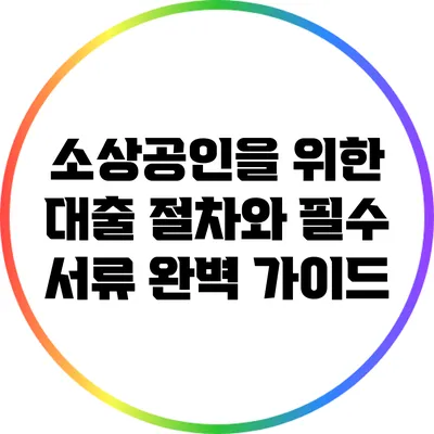 소상공인을 위한 대출 절차와 필수 서류 완벽 가이드