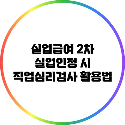 실업급여 2차 실업인정 시 직업심리검사 활용법