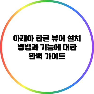 아래아 한글 뷰어 설치 방법과 기능에 대한 완벽 가이드