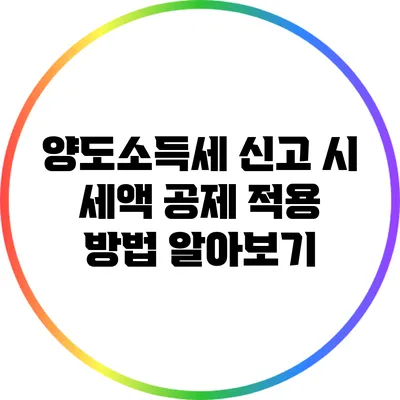 양도소득세 신고 시 세액 공제 적용 방법 알아보기